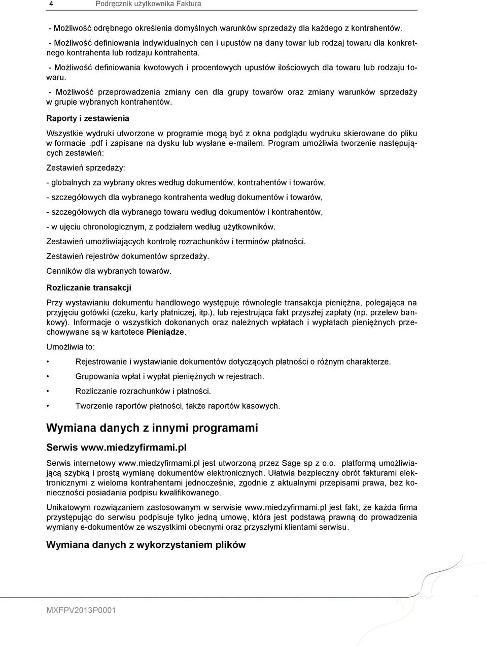 - Możliwość definiowania kwotowych i procentowych upustów ilościowych dla towaru lub rodzaju towaru.