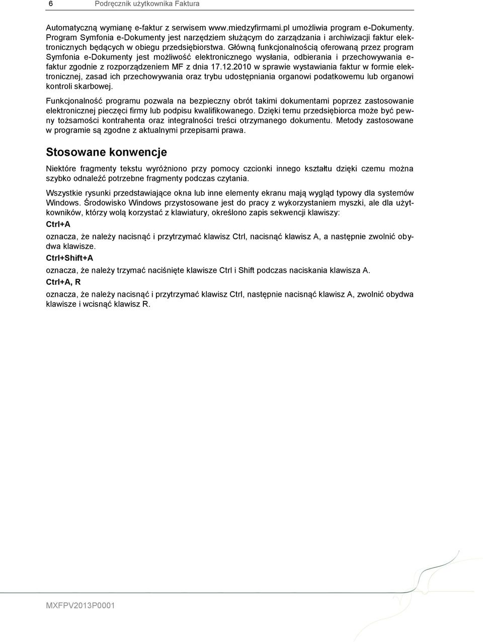 Główną funkcjonalnością oferowaną przez program Symfonia e-dokumenty jest możliwość elektronicznego wysłania, odbierania i przechowywania e- faktur zgodnie z rozporządzeniem MF z dnia 17.12.