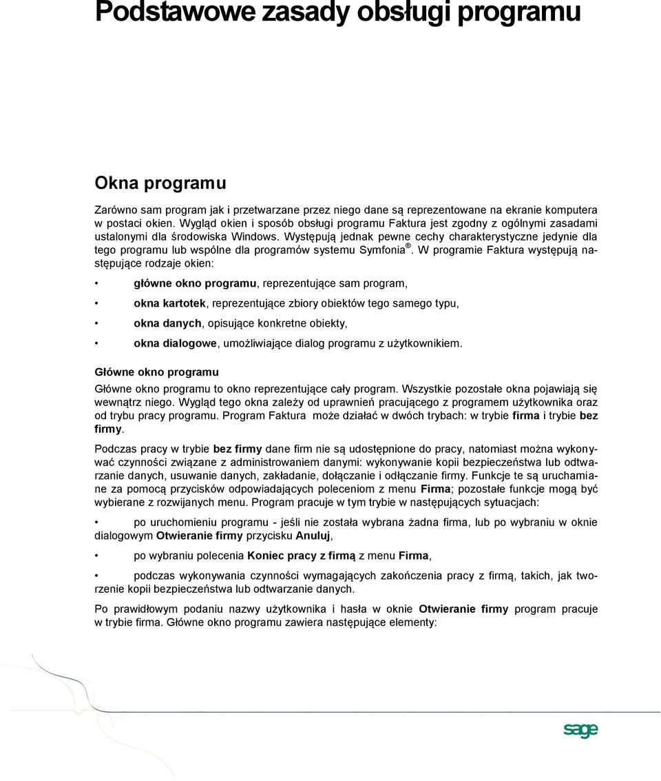 Występują jednak pewne cechy charakterystyczne jedynie dla tego programu lub wspólne dla programów systemu Symfonia.