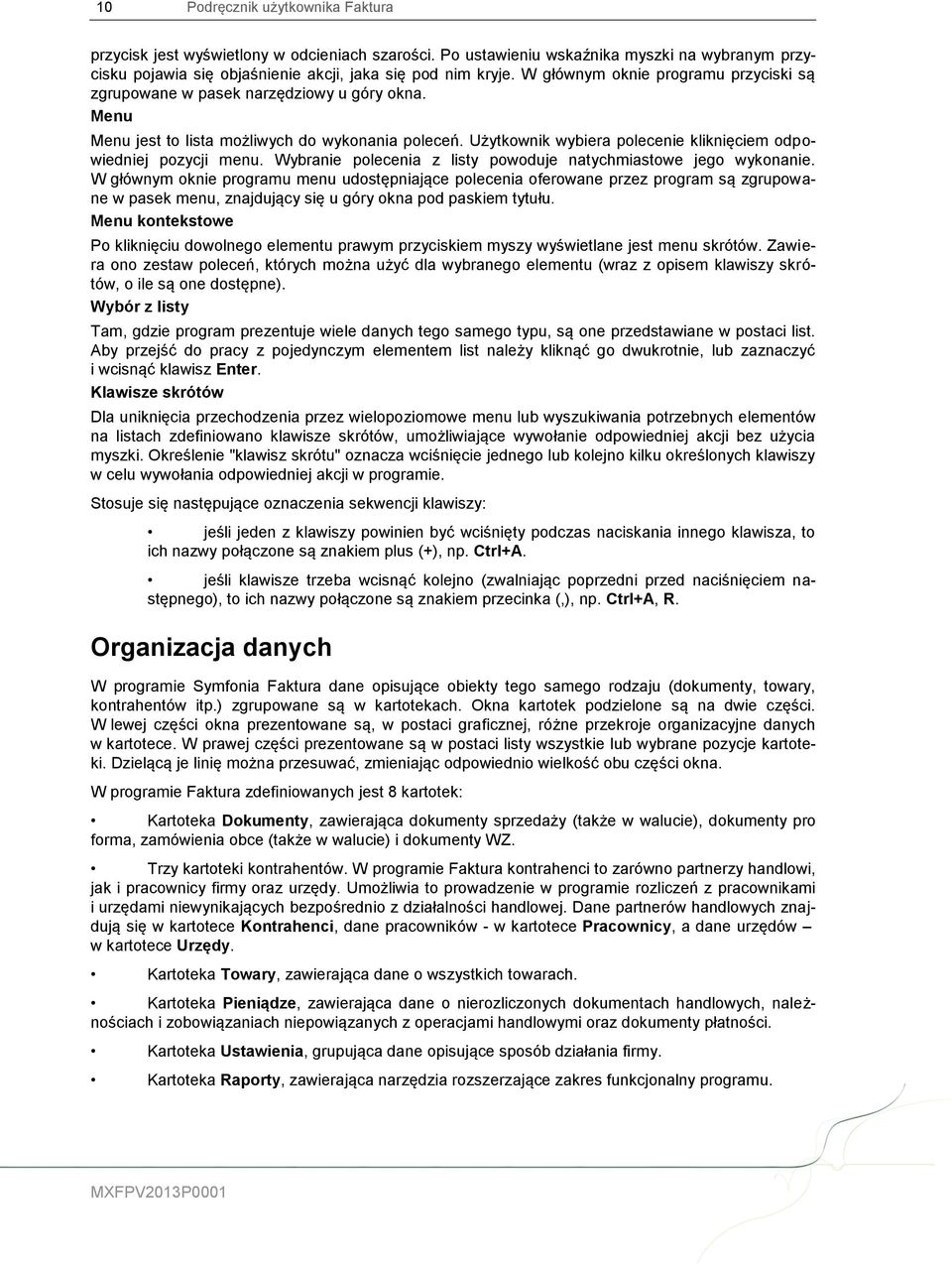 Użytkownik wybiera polecenie kliknięciem odpowiedniej pozycji menu. Wybranie polecenia z listy powoduje natychmiastowe jego wykonanie.