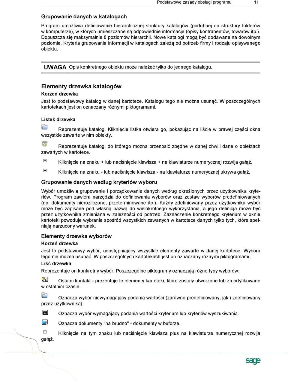Kryteria grupowania informacji w katalogach zależą od potrzeb firmy i rodzaju opisywanego obiektu. UWAGA Opis konkretnego obiektu może należeć tylko do jednego katalogu.