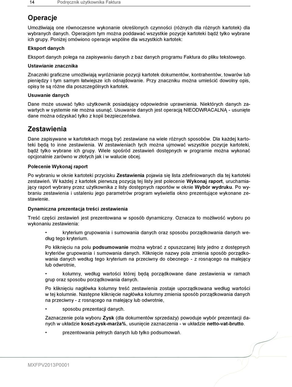 Poniżej omówiono operacje wspólne dla wszystkich kartotek: Eksport danych Eksport danych polega na zapisywaniu danych z baz danych programu Faktura do pliku tekstowego.