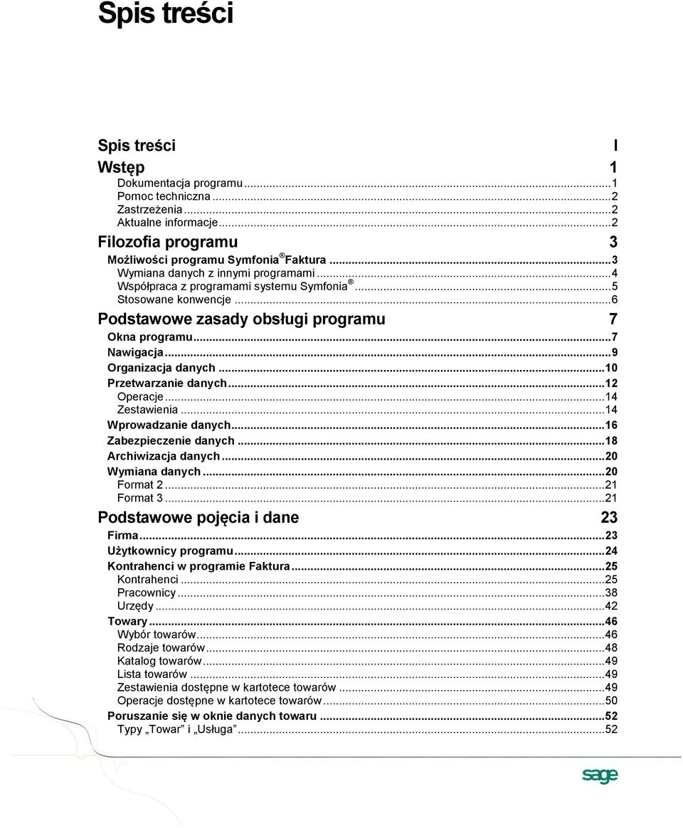 .. 9 Organizacja danych... 10 Przetwarzanie danych... 12 Operacje... 14 Zestawienia... 14 Wprowadzanie danych... 16 Zabezpieczenie danych... 18 Archiwizacja danych... 20 Wymiana danych... 20 Format 2.