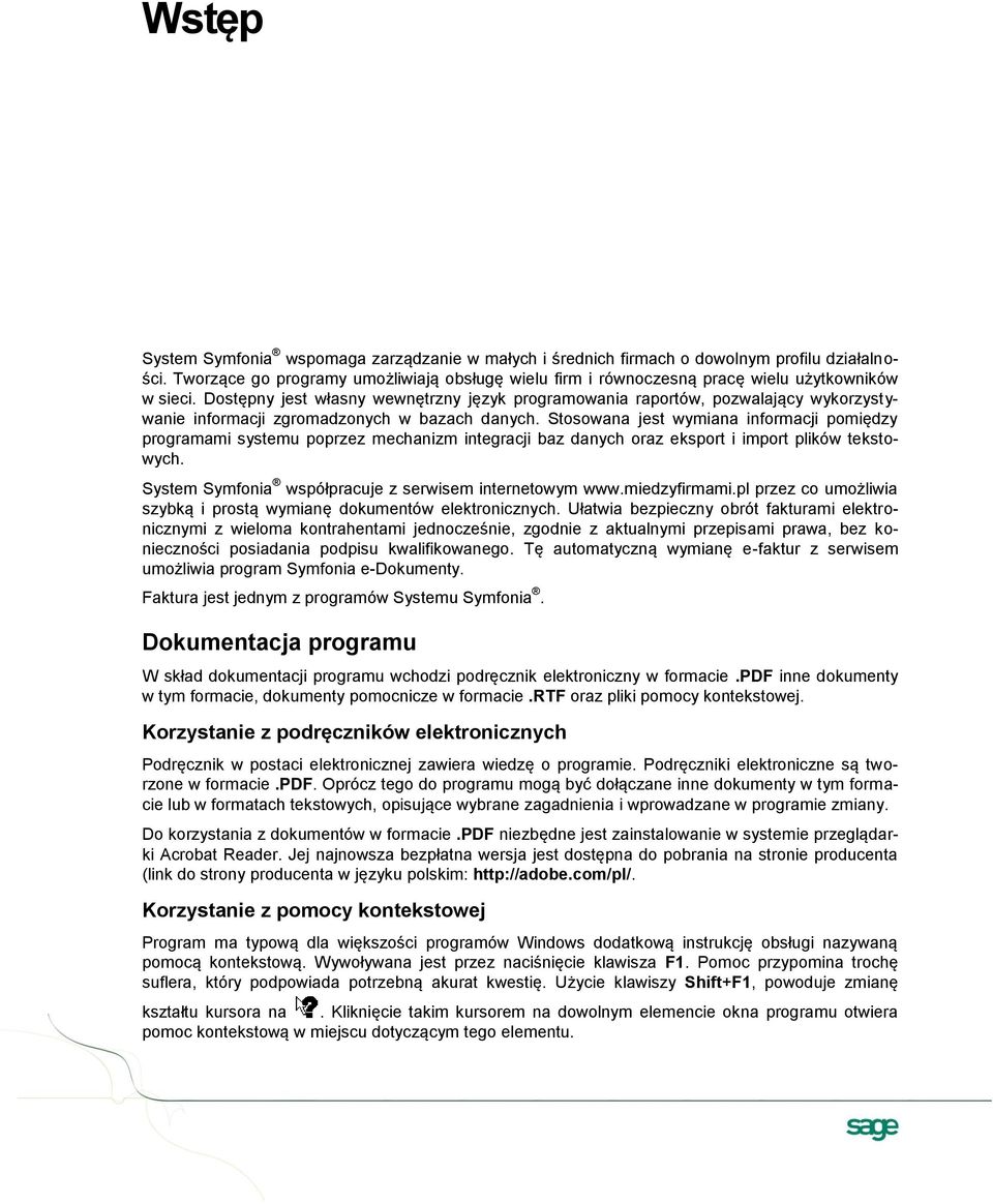 Dostępny jest własny wewnętrzny język programowania raportów, pozwalający wykorzystywanie informacji zgromadzonych w bazach danych.