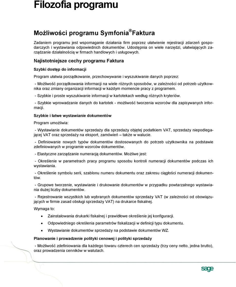 Najistotniejsze cechy programu Faktura Szybki dostęp do informacji Program ułatwia porządkowanie, przechowywanie i wyszukiwanie danych poprzez: - Możliwość porządkowania informacji na wiele różnych