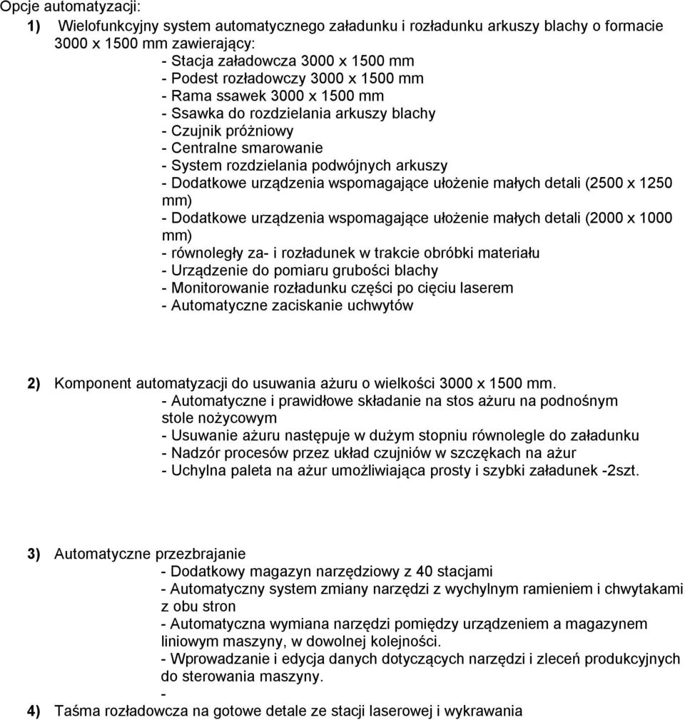 ułożenie małych detali (2500 x 1250 mm) - Dodatkowe urządzenia wspomagające ułożenie małych detali (2000 x 1000 mm) - równoległy za- i rozładunek w trakcie obróbki materiału - Urządzenie do pomiaru