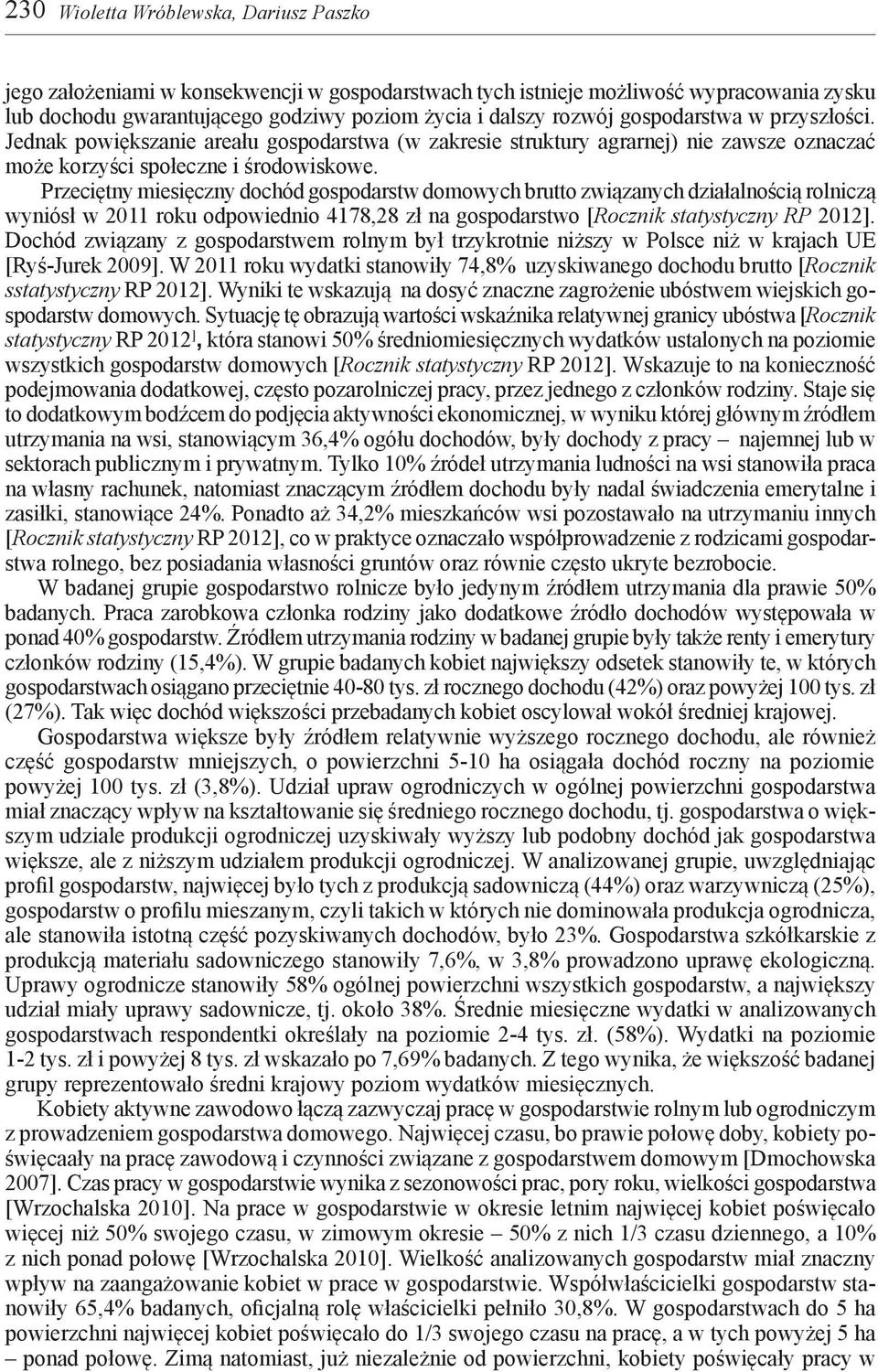 Przeciętny miesięczny dochód gospodarstw domowych brutto związanych działalnością rolniczą wyniósł w 2011 roku odpowiednio 4178,28 zł na gospodarstwo [Rocznik statystyczny RP 2012].