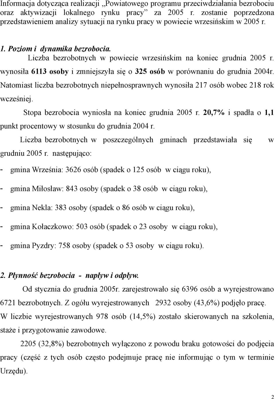 Liczba bezrobotnych w powiecie wrzesińskim na koniec grudnia 2005 r. wynosiła 6113 osoby i zmniejszyła się o 325 osób w porównaniu do grudnia 2004r.