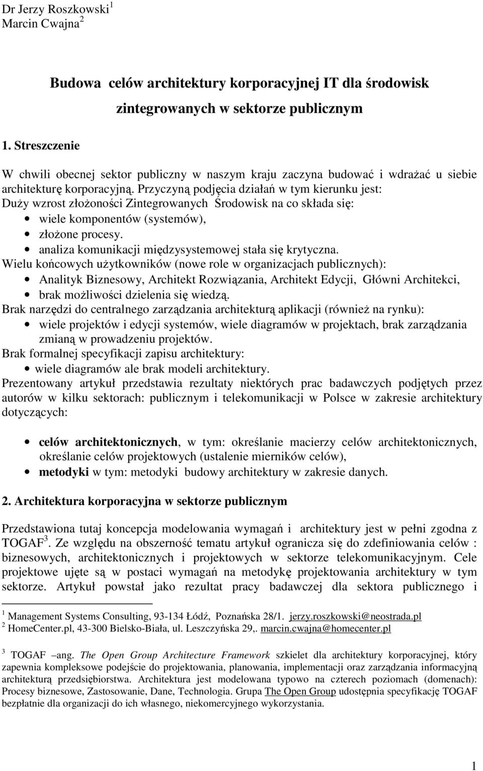 Przyczyną podjęcia działań w tym kierunku jest: DuŜy wzrost złoŝoności Zintegrowanych Środowisk na co składa się: wiele komponentów (systemów), złoŝone procesy.