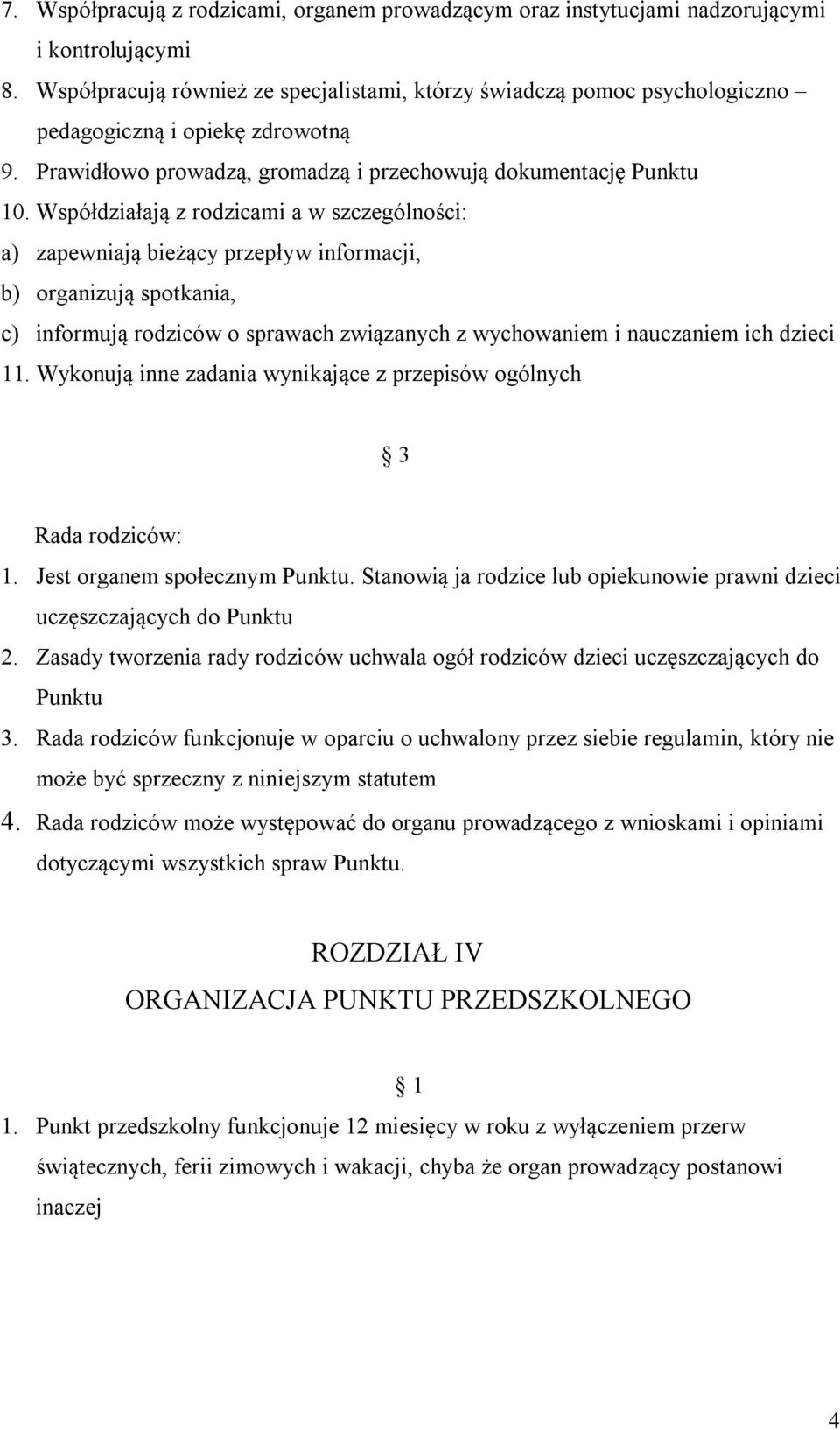 Współdziałają z rodzicami a w szczególności: a) zapewniają bieżący przepływ informacji, b) organizują spotkania, c) informują rodziców o sprawach związanych z wychowaniem i nauczaniem ich dzieci 11.