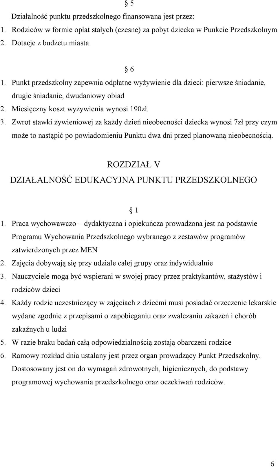 Zwrot stawki żywieniowej za każdy dzień nieobecności dziecka wynosi 7zł przy czym może to nastąpić po powiadomieniu Punktu dwa dni przed planowaną nieobecnością.