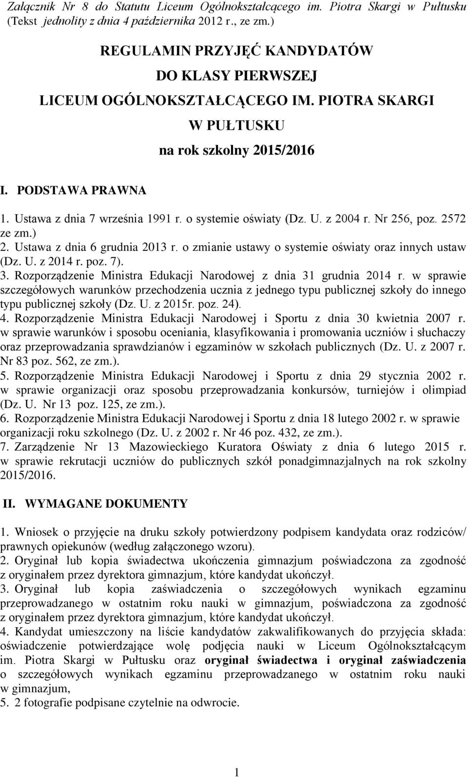 o systemie oświaty (Dz. U. z 2004 r. Nr 256, poz. 2572 ze zm.) 2. Ustawa z dnia 6 grudnia 2013 r. o zmianie ustawy o systemie oświaty oraz innych ustaw (Dz. U. z 2014 r. poz. 7). 3.