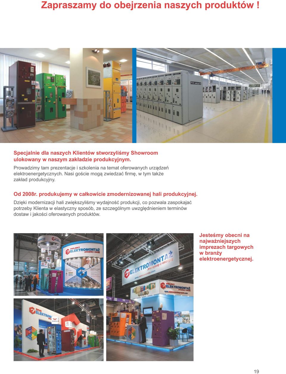 Od 2008r. produkujemy w całkowicie zmodernizowanej hali produkcyjnej.