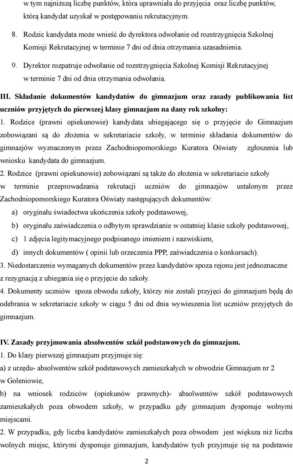 Dyrektor rozpatruje odwołanie od rozstrzygnięcia Szkolnej Komisji Rekrutacyjnej w terminie 7 dni od dnia otrzymania odwołania. III.