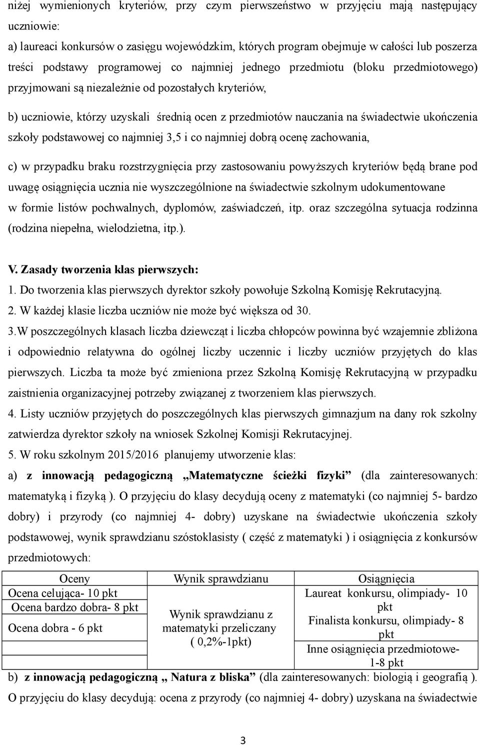 świadectwie ukończenia szkoły podstawowej co najmniej 3,5 i co najmniej dobrą ocenę zachowania, c) w przypadku braku rozstrzygnięcia przy zastosowaniu powyższych kryteriów będą brane pod uwagę