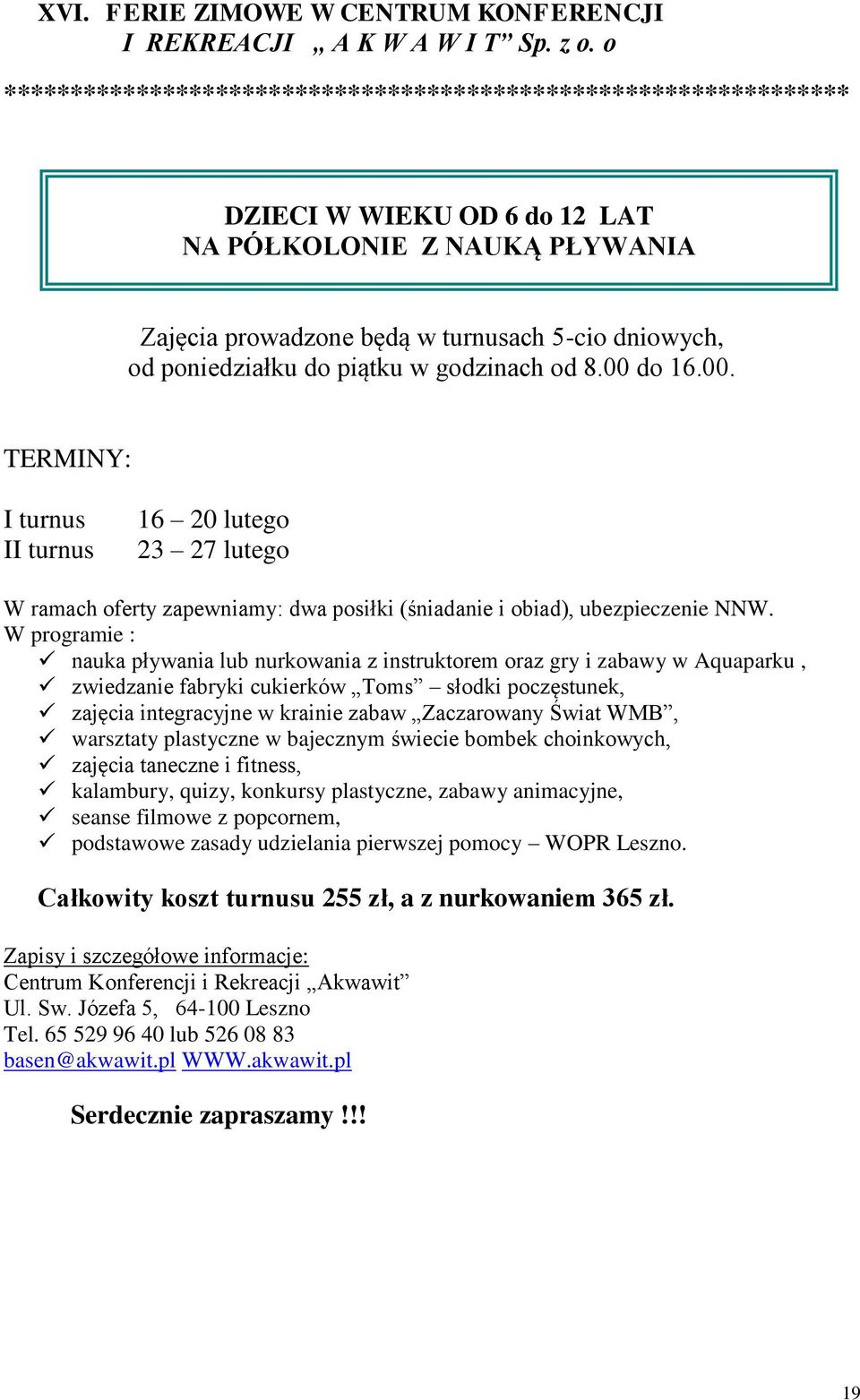 piątku w godzinach od 8.00 do 16.00. TERMINY: I turnus II turnus 16 20 lutego 23 27 lutego W ramach oferty zapewniamy: dwa posiłki (śniadanie i obiad), ubezpieczenie NNW.