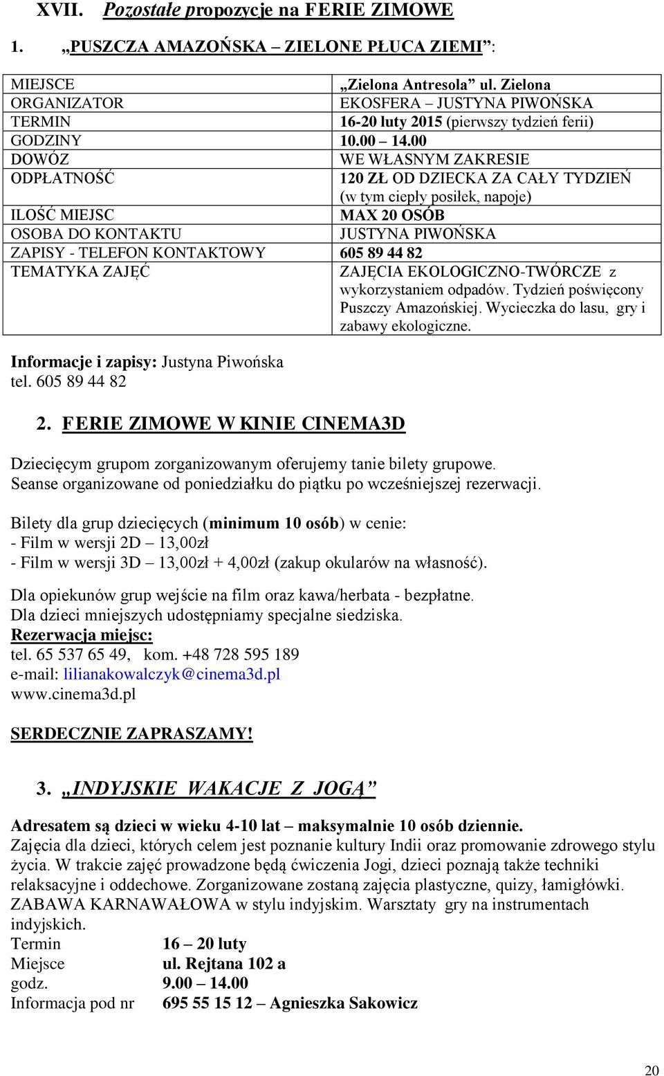 00 DOWÓZ WE WŁASNYM ZAKRESIE ODPŁATNOŚĆ 120 ZŁ OD DZIECKA ZA CAŁY TYDZIEŃ (w tym ciepły posiłek, napoje) ILOŚĆ MIEJSC MAX 20 OSÓB OSOBA DO KONTAKTU JUSTYNA PIWOŃSKA ZAPISY - TELEFON KONTAKTOWY 605 89