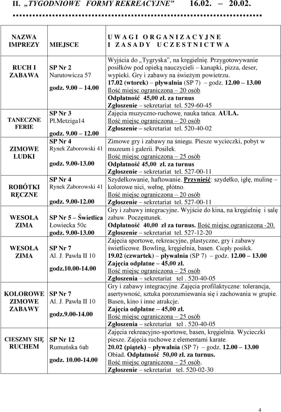Metziga14 9.00 12.00 SP Nr 4 Rynek Zaborowski 41 9.00-13.00 SP Nr 4 Rynek Zaborowski 41 9.00-12.00 SP Nr 5 Świetlica Łowiecka 50c 9.00-13.00 SP Nr 7 Al. J. Pawła II 10 10.00-14.00 SP Nr 7 Al. J. Pawła II 10 9.