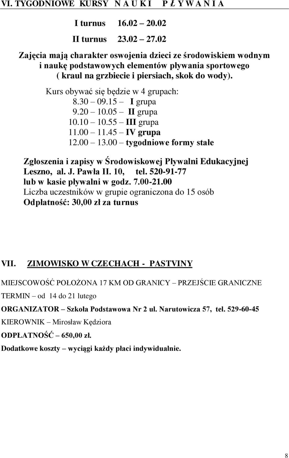 Kurs obywać się będzie w 4 grupach: 8.30 09.15 I grupa 9.20 10.05 II grupa 10.10 10.55 III grupa 11.00 11.45 IV grupa 12.00 13.