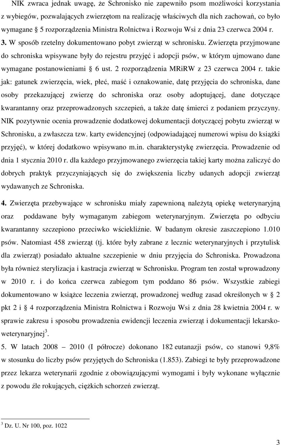 Zwierzęta przyjmowane do schroniska wpisywane były do rejestru przyjęć i adopcji psów, w którym ujmowano dane wymagane postanowieniami 6 ust. 2 rozporządzenia MRiRW z 23 czerwca 2004 r.