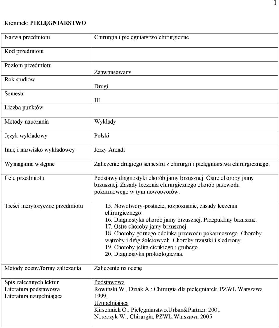 Drugi III Wykłady Polski Jerzy Arendt Zaliczenie drugiego semestru z chirurgii i pielęgniarstwa chirurgicznego. Podstawy diagnostyki chorób jamy brzusznej. Ostre choroby jamy brzusznej.