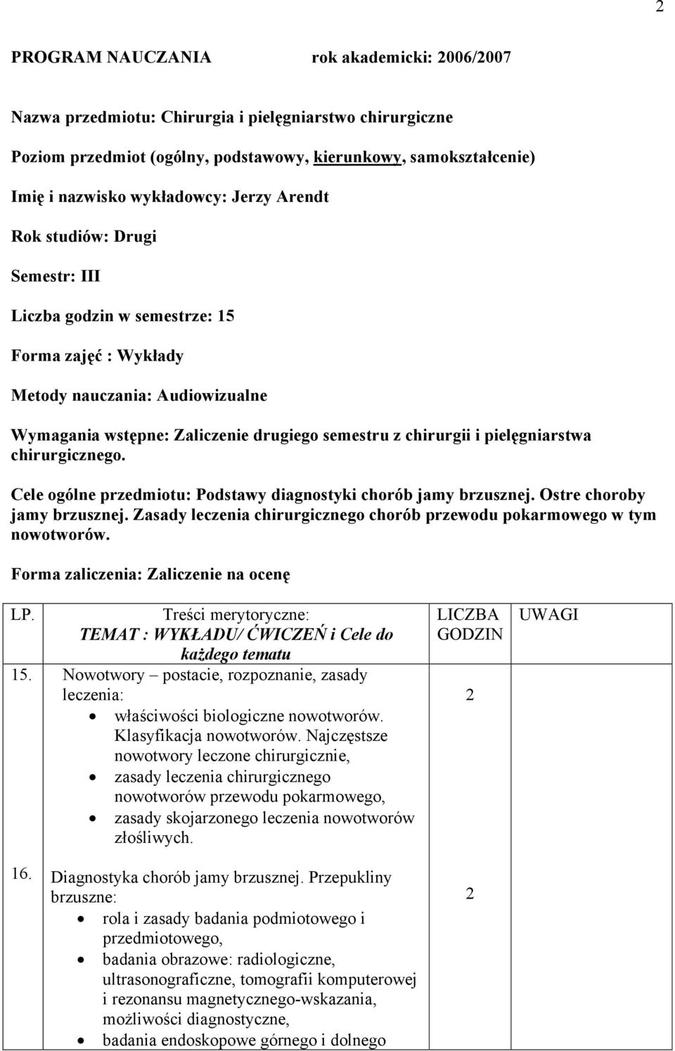 pielęgniarstwa chirurgicznego. Cele ogólne przedmiotu: Podstawy diagnostyki chorób jamy brzusznej. Ostre choroby jamy brzusznej.