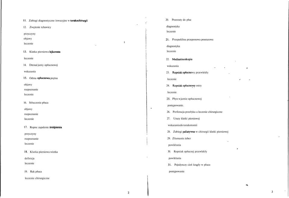 Mediastinoskopia wskazania 23. Kopniak opłucno wy przewlekły 24. Ropniak opłucnowy ostry 25. Płyn w jamie opłucnowej. 26. Perforacja przełyku a chirurgiczne 27.