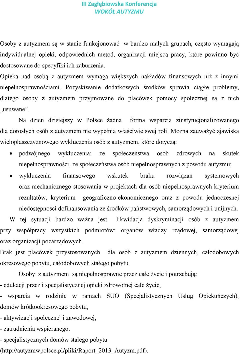 Pozyskiwanie dodatkowych środków sprawia ciągłe problemy, dlatego osoby z autyzmem przyjmowane do placówek pomocy społecznej są z nich usuwane.