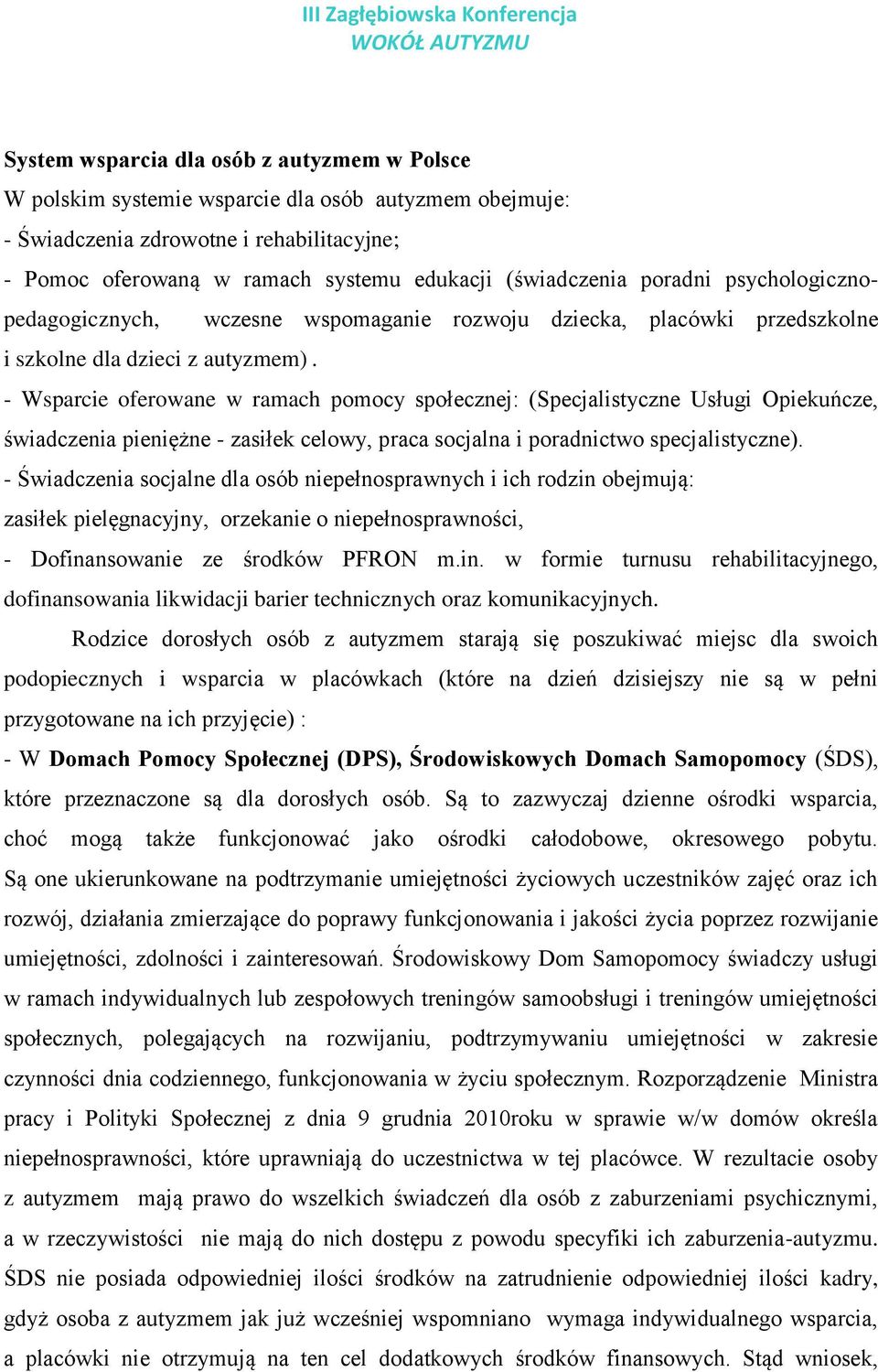 - Wsparcie oferowane w ramach pomocy społecznej: (Specjalistyczne Usługi Opiekuńcze, świadczenia pieniężne - zasiłek celowy, praca socjalna i poradnictwo specjalistyczne).