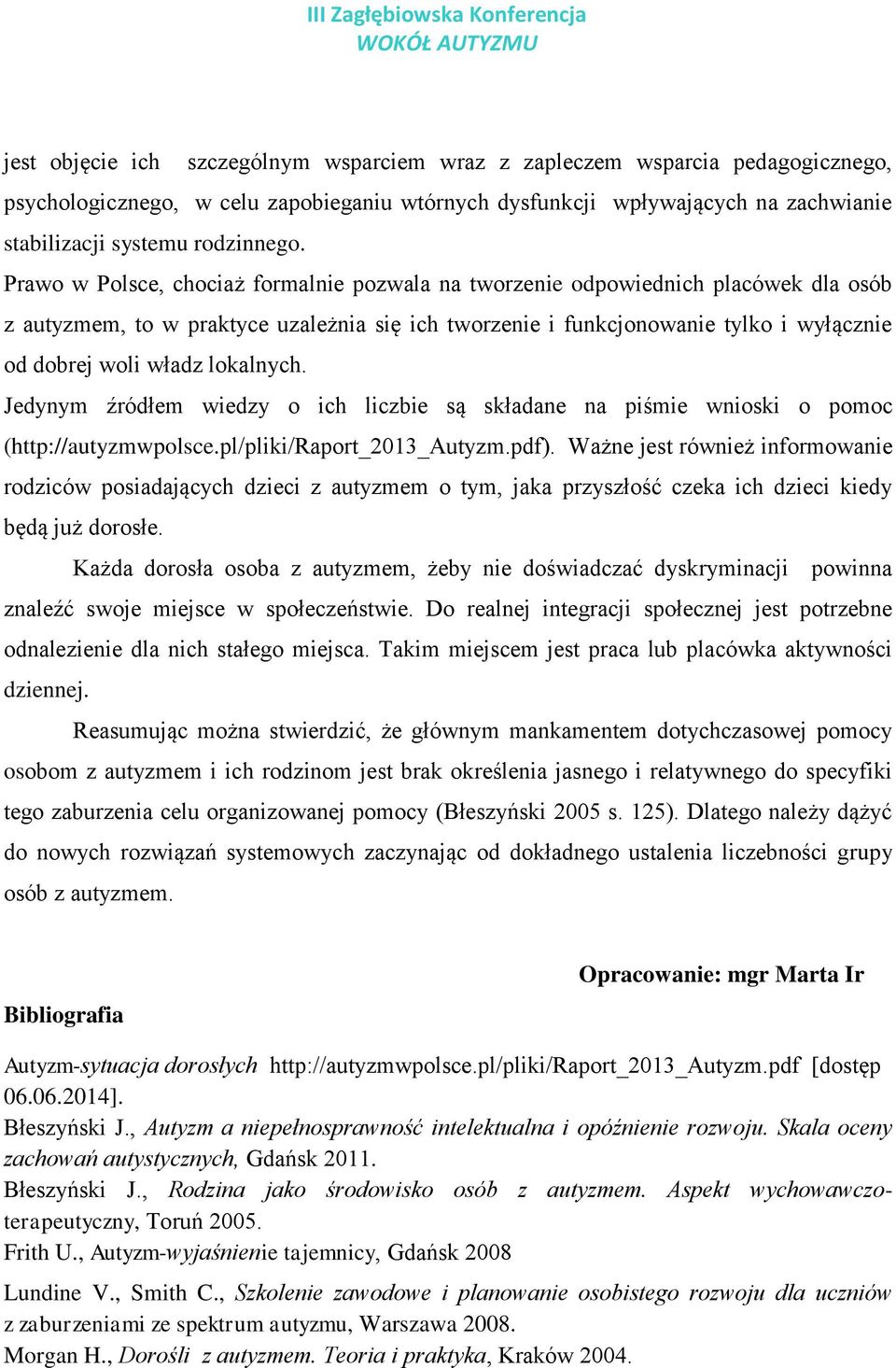 lokalnych. Jedynym źródłem wiedzy o ich liczbie są składane na piśmie wnioski o pomoc (http://autyzmwpolsce.pl/pliki/raport_2013_autyzm.pdf).