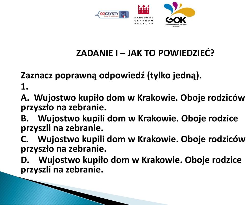 Wujostwo kupili dom w Krakowie. Oboje rodzice przyszli na zebranie. C.