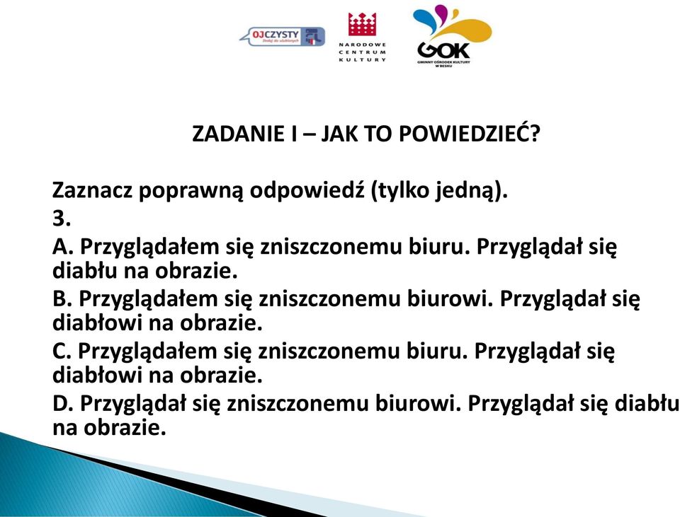 Przyglądałem się zniszczonemu biurowi. Przyglądał się diabłowi na obrazie. C.