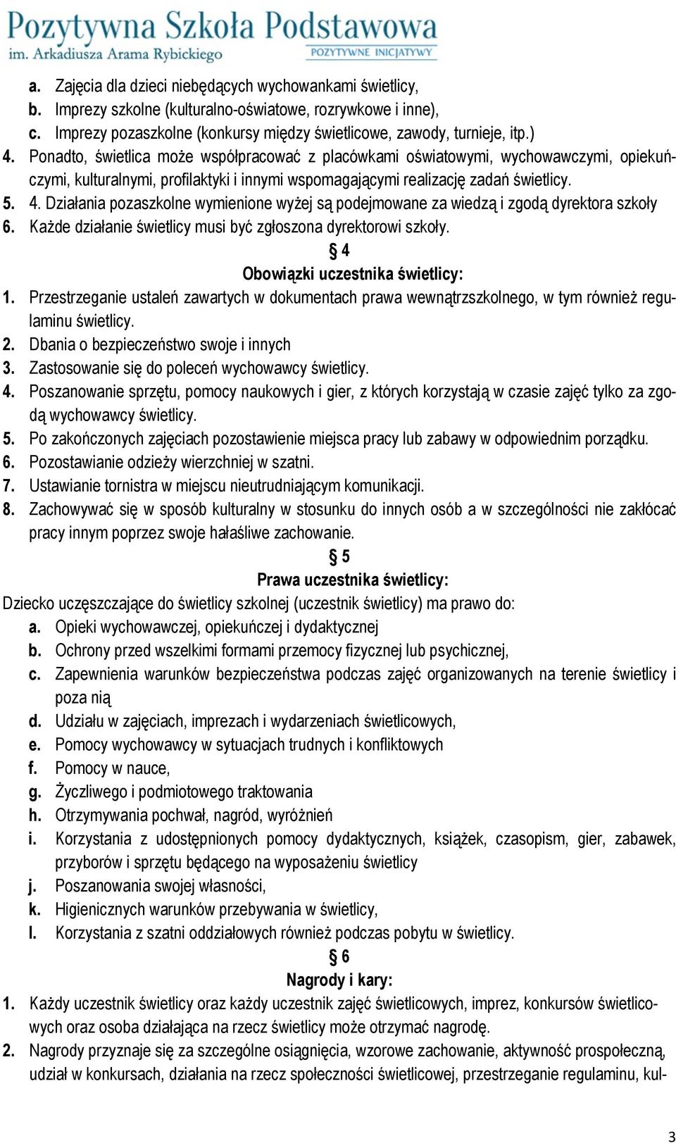 Działania pozaszkolne wymienione wyżej są podejmowane za wiedzą i zgodą dyrektora szkoły 6. Każde działanie świetlicy musi być zgłoszona dyrektorowi szkoły. 4 Obowiązki uczestnika świetlicy: 1.