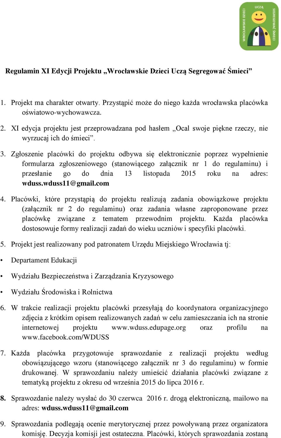 Zgłoszenie placówki do projektu odbywa się elektronicznie poprzez wypełnienie formularza zgłoszeniowego (stanowiącego załącznik nr 1 do regulaminu) i przesłanie go do dnia 13 listopada 2015 roku na