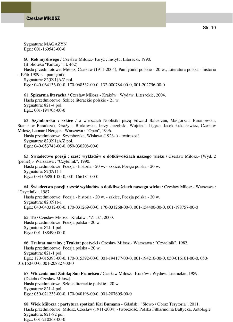 : 040-064136-00-0, 170-068532-00-0, 132-000784-00-0, 001-202756-00-0 61. Spiżarnia literacka / Czesław Miłosz.- Kraków : Wydaw. Literackie, 2004. Hasła przedmiotowe: Szkice literackie polskie - 21 w.
