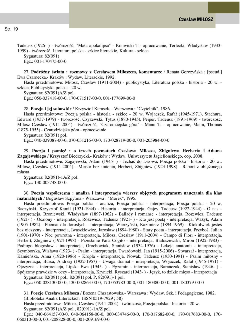 Podróżny świata : rozmowy z Czesławem Miłoszem, komentarze / Renata Gorczyńska ; [pseud.] Ewa Czarnecka.- Kraków : Wydaw. Literackie, 1992.