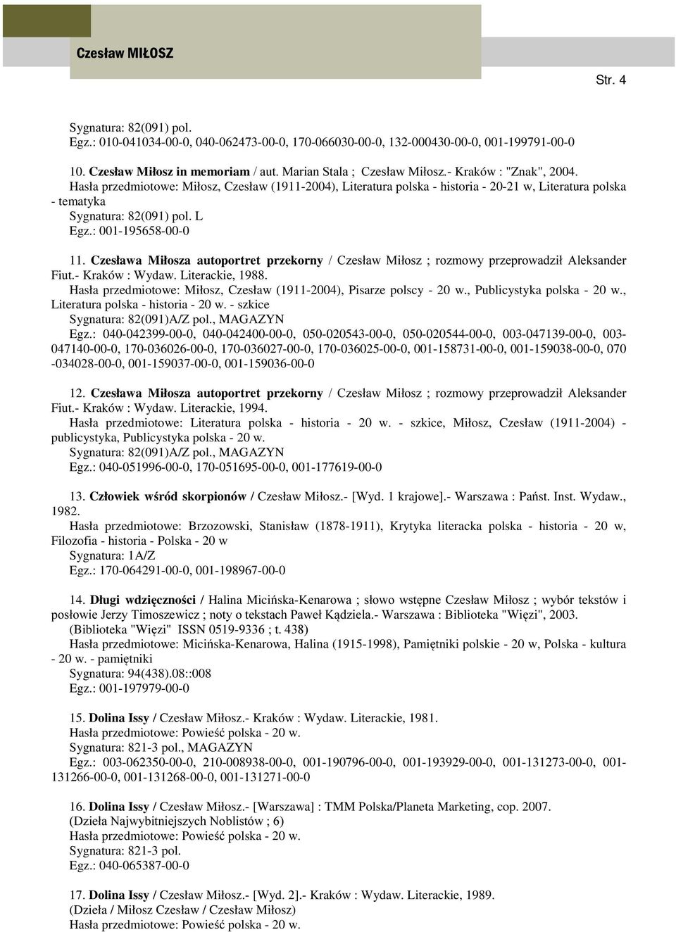 Czesława Miłosza autoportret przekorny / Czesław Miłosz ; rozmowy przeprowadził Aleksander Fiut.- Kraków : Wydaw. Literackie, 1988.