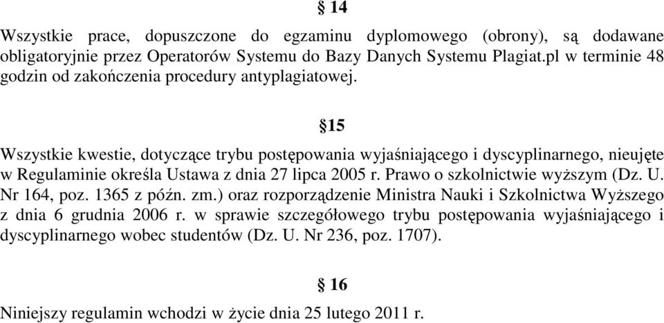 15 Wszystkie kwestie, dotyczące trybu postępowania wyjaśniającego i dyscyplinarnego, nieujęte w Regulaminie określa Ustawa z dnia 27 lipca 2005 r.