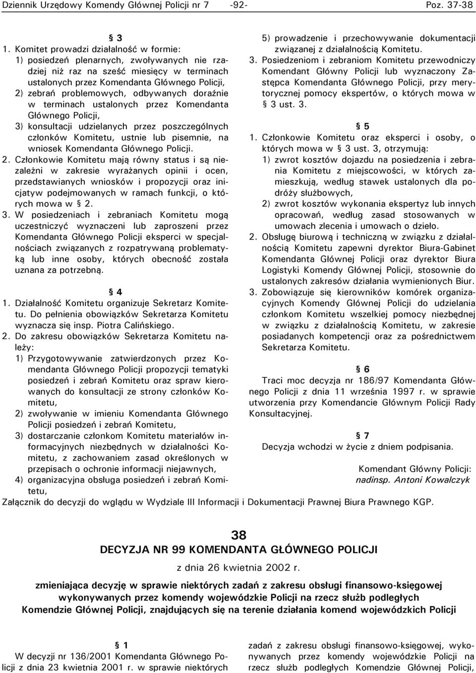 odbywanych doraźnie w terminach ustalonych przez Komendanta Głównego Policji, 3) konsultacji udzielanych przez poszczególnych członków Komitetu, ustnie lub pisemnie, na wniosek Komendanta Głównego