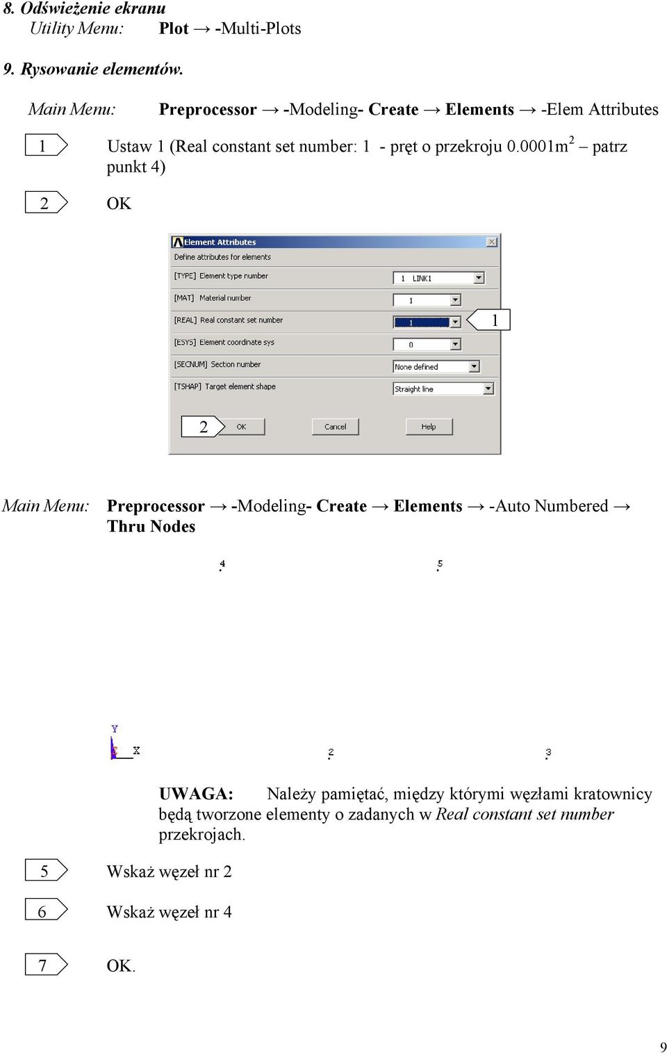 000m patrz punkt 4) OK Preprocessor -Modeling- Create Elements -Auto Numbered Thru Nodes 5 Wskaż węzeł nr 6 Wskaż