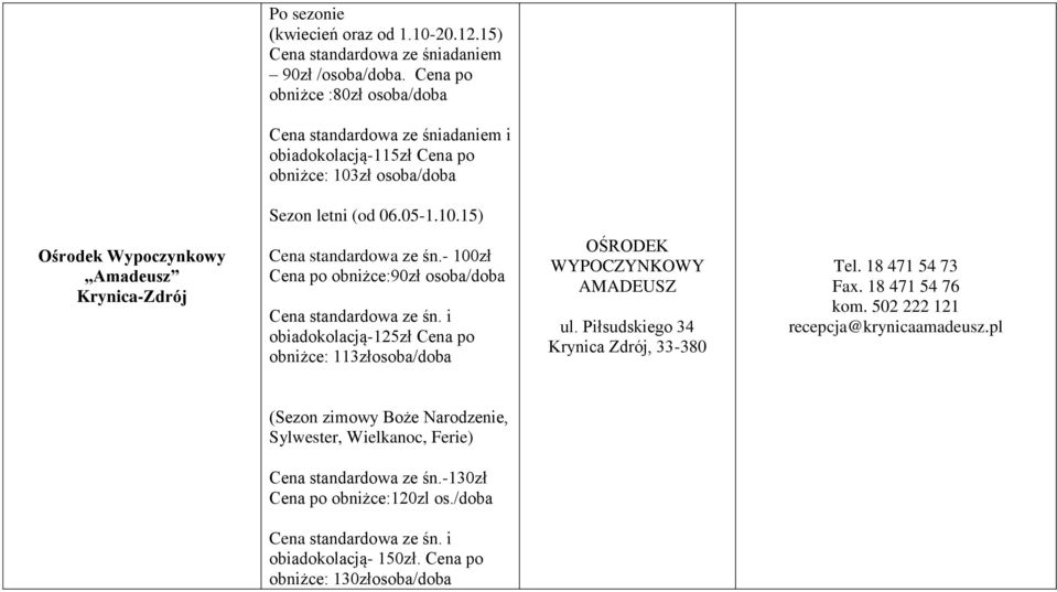 - 100zł Cena po obniżce:90zł osoba/doba Cena standardowa ze śn. i obiadokolacją-125zł Cena po obniżce: 113złosoba/doba OŚRODEK WYPOCZYNKOWY AMADEUSZ ul. Piłsudskiego 34 Krynica Zdrój, 33-380 Tel.