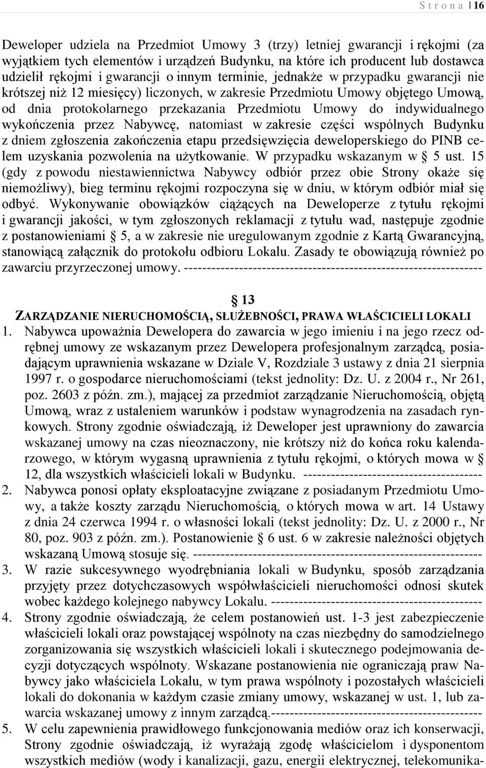 indywidualnego wykończenia przez Nabywcę, natomiast w zakresie części wspólnych Budynku z dniem zgłoszenia zakończenia etapu przedsięwzięcia deweloperskiego do PINB celem uzyskania pozwolenia na