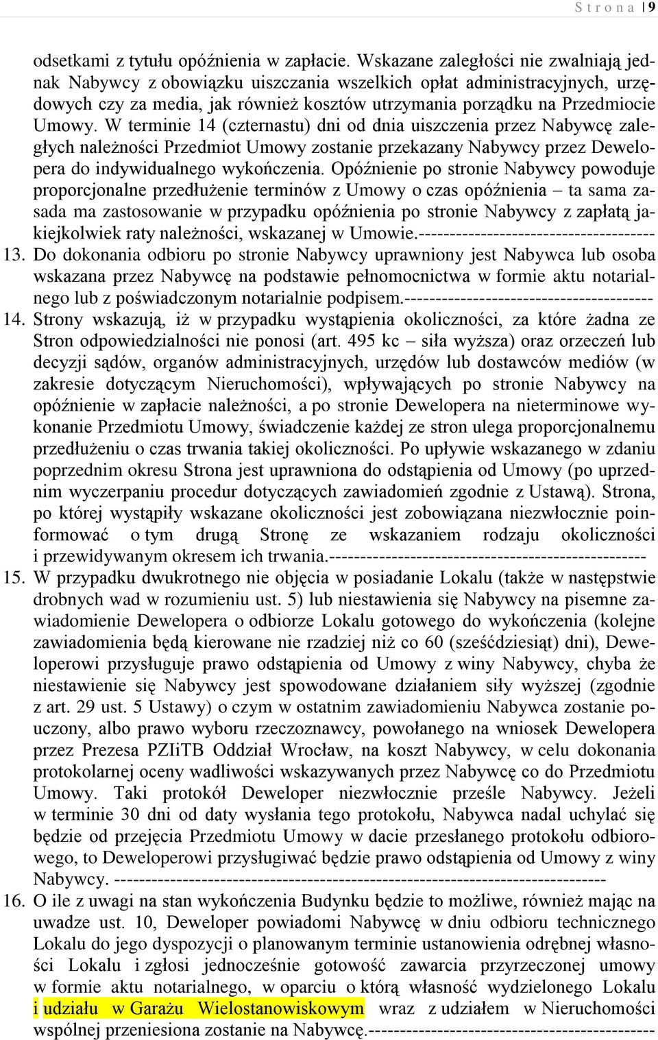 W terminie 14 (czternastu) dni od dnia uiszczenia przez Nabywcę zaległych należności Przedmiot Umowy zostanie przekazany Nabywcy przez Dewelopera do indywidualnego wykończenia.
