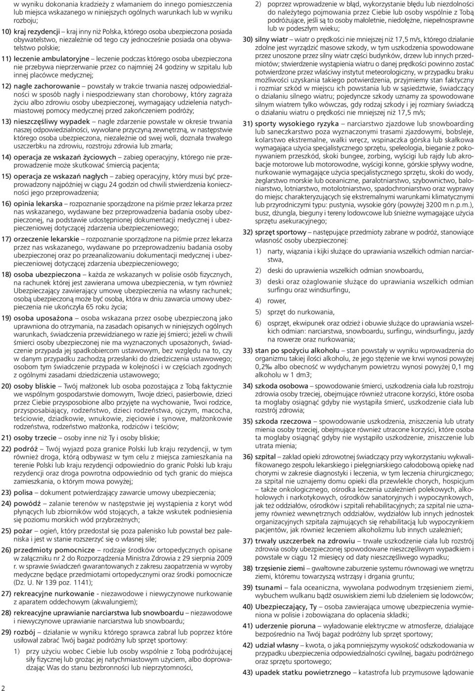nieprzerwanie przez co najmniej 24 godziny w szpitalu lub innej placówce medycznej; 12) nagłe zachorowanie powstały w trakcie trwania naszej odpowiedzialności w sposób nagły i niespodziewany stan