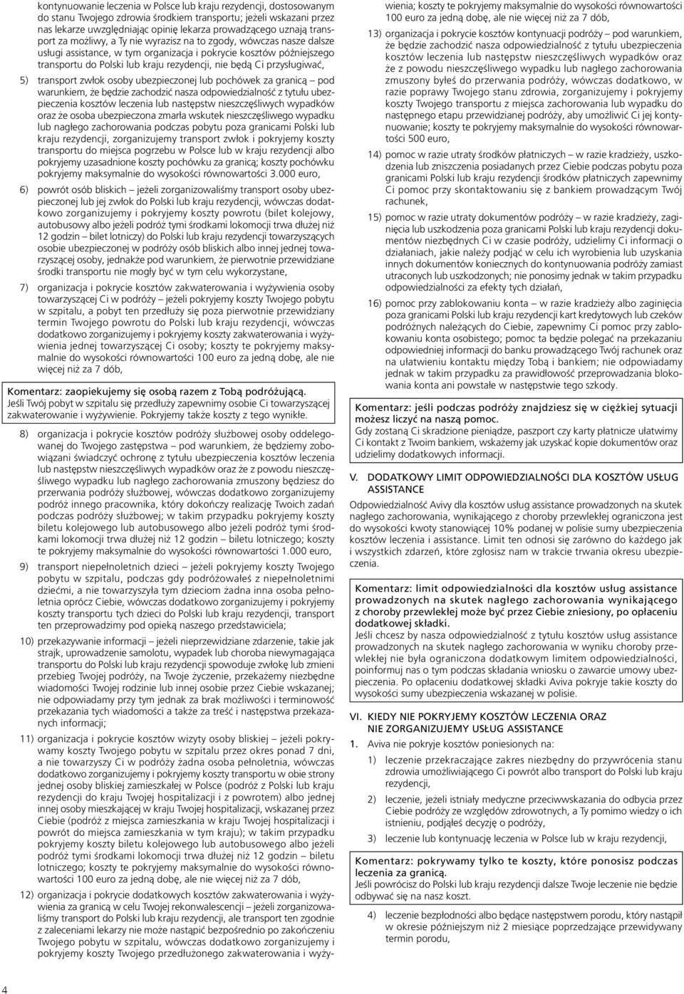 przysługiwać, 5) transport zwłok osoby ubezpieczonej lub pochówek za granicą pod warunkiem, że będzie zachodzić nasza odpowiedzialność z tytułu ubezpieczenia kosztów leczenia lub następstw