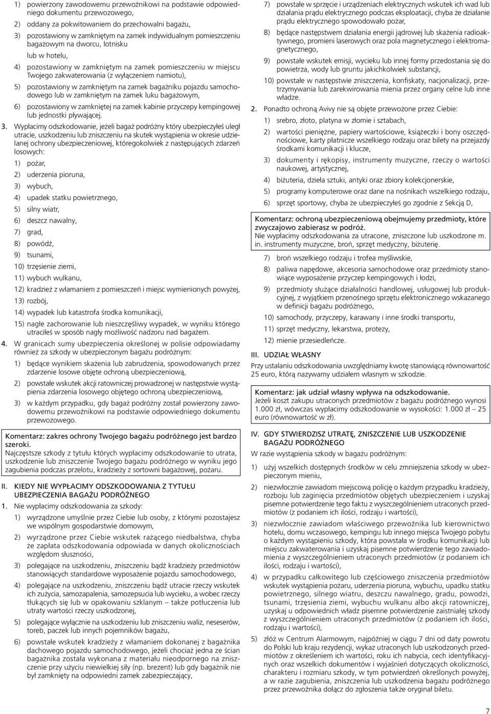 zamek bagażniku pojazdu samochodowego lub w zamkniętym na zamek luku bagażowym, 6) pozostawiony w zamkniętej na zamek kabinie przyczepy kempingowej lub jednostki pływającej. 3.