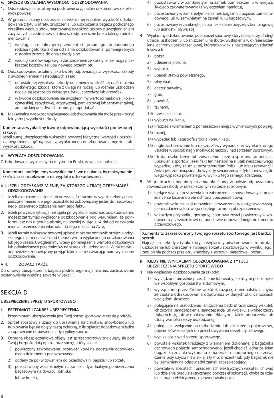 uwzględnieniem zużycia tych przedmiotów do dnia szkody, a w razie braku takiego udokumentowania: 1) według cen detalicznych przedmiotu tego samego lub podobnego rodzaju i gatunku z dnia ustalania