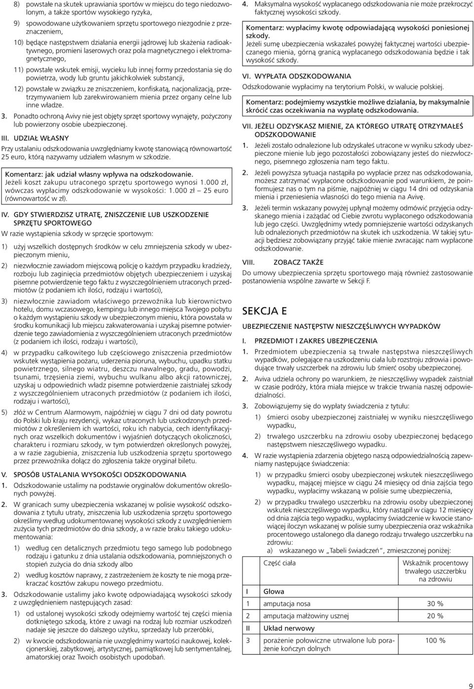 przedostania się do powietrza, wody lub gruntu jakichkolwiek substancji, 12) powstałe w związku ze zniszczeniem, konfiskatą, nacjonalizacją, przetrzymywaniem lub zarekwirowaniem mienia przez organy