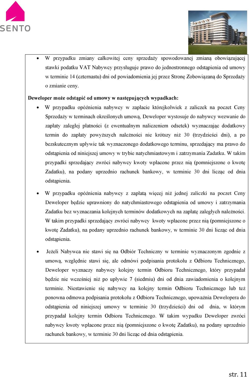 Deweloper może odstąpić od umowy w następujących wypadkach: W przypadku opóźnienia nabywcy w zapłacie którejkolwiek z zaliczek na poczet Ceny Sprzedaży w terminach określonych umową, Deweloper