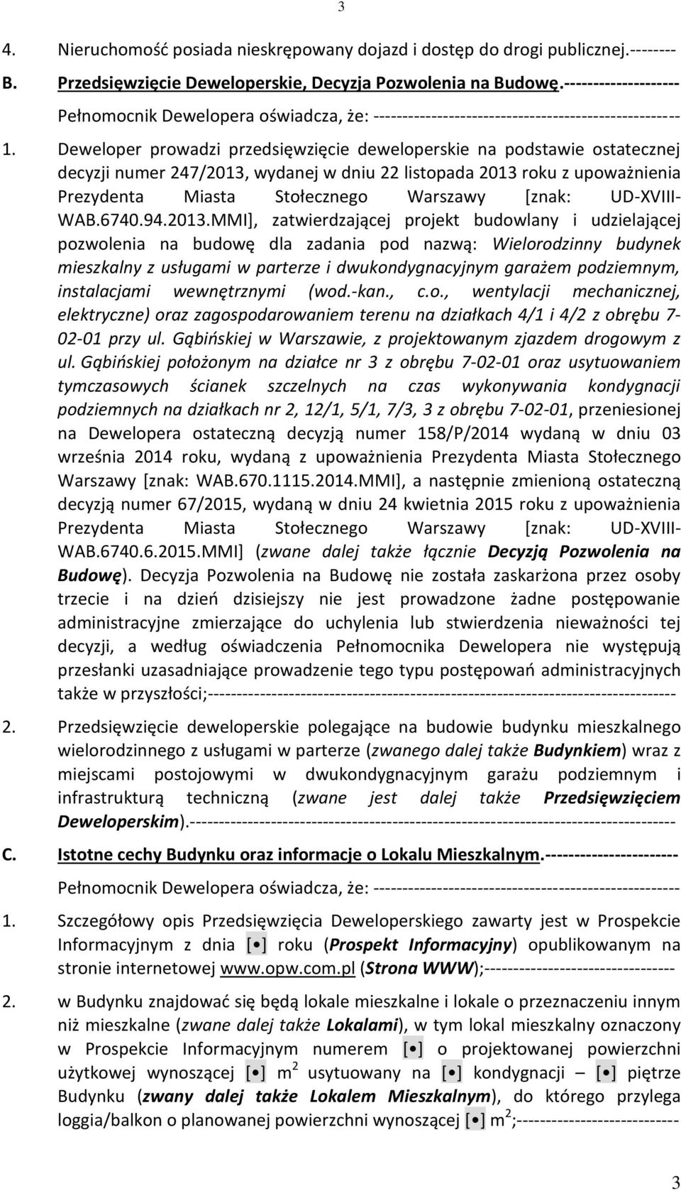 Deweloper prowadzi przedsięwzięcie deweloperskie na podstawie ostatecznej decyzji numer 247/2013, wydanej w dniu 22 listopada 2013 roku z upoważnienia Prezydenta Miasta Stołecznego Warszawy [znak:
